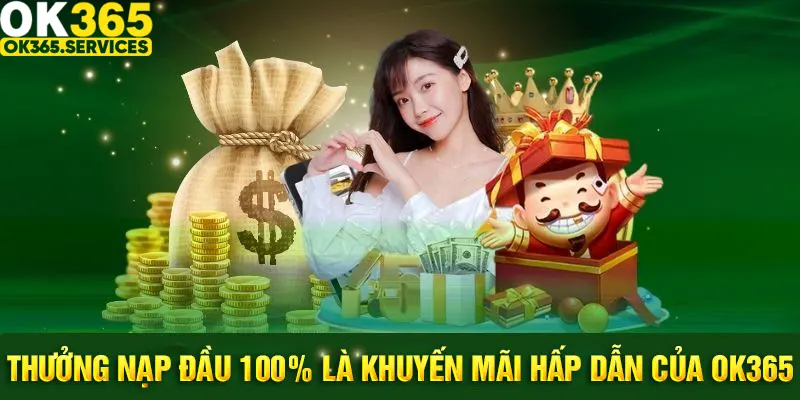 Khuyến Mãi OK365 Thưởng Nạp Đầu 100% Có Gì Đặc Biệt?