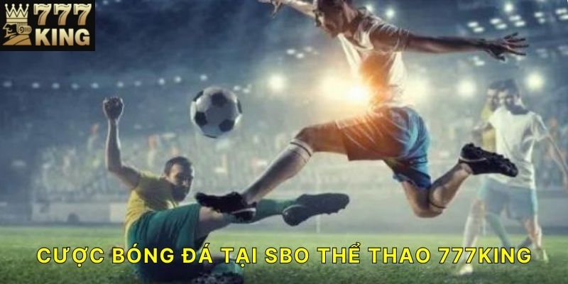 Cược bóng đá tại SBO thể thao 777KING