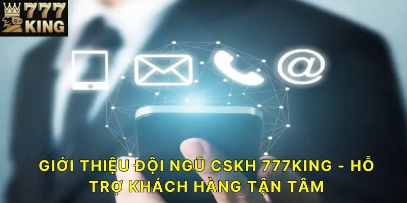 Giới thiệu đội ngũ CSKH 777KING - Hỗ trợ khách hàng tận tâm