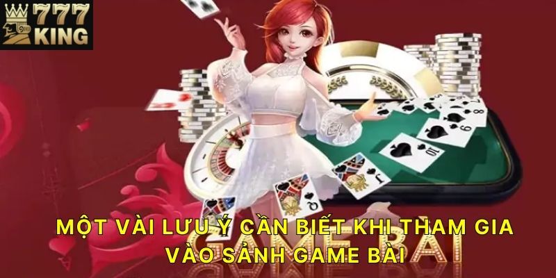 Một vài lưu ý cần biết khi tham gia vào sảnh game bài 