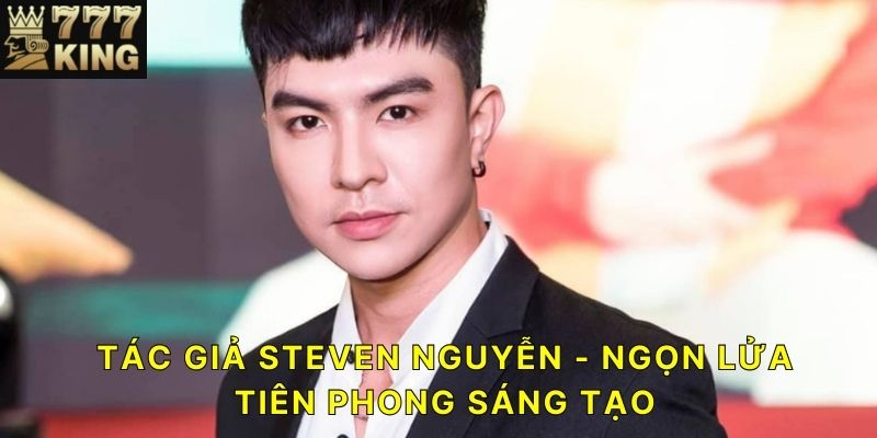 Tác giả Steven Nguyễn - Ngọn lửa tiên phong sáng tạo