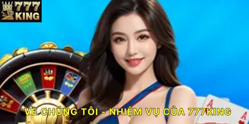 Về chúng tôi - Nhiệm vụ của 777KING