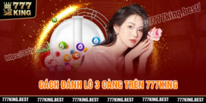 Cách đánh lô 3 càng trên 777king chuẩn Vip hôm nay